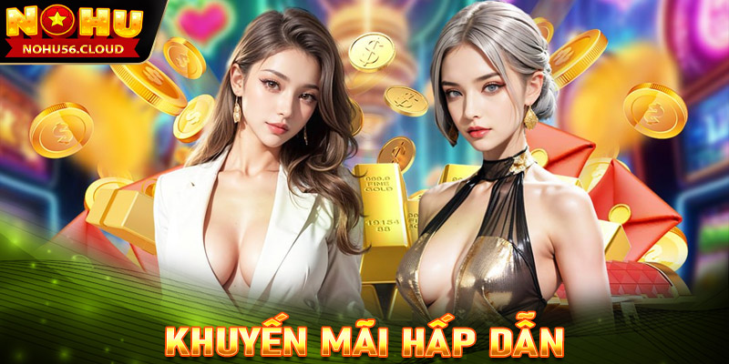 Khuyến mãi hấp dẫn, ưu đãi khủng dành cho thành viên Nohu56